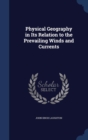 Physical Geography in Its Relation to the Prevailing Winds and Currents - Book