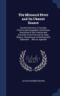 The Missouri River and Its Utmost Source : Curtailed Narration of Geologic Primitive and Geographic Distinctions Descriptive of the Evolution and Discovery of the River and Its Head-Waters; Containing - Book