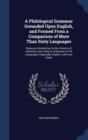 A Philological Grammar Grounded Upon English, and Formed from a Comparison of More Than Sixty Languages : Being an Introduction to the Science of Grammar and a Help to Grammars of All Languages, Espec - Book