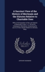 A Succinct View of the History of Mortmain and the Statutes Relative to Charitable Uses : With a Full Exposition of the Last Statute of Mortmain, 9 Geo. II. C. 36 and Its Subsequent Alterations, Compr - Book