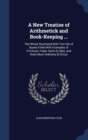A New Treatise of Arithmetick and Book-Keeping ... : The Whole Illustrated with Two Set of Books Filled with Examples of Fictitious Trade, Such as May, and Does Most Ordinarly [!] Occur - Book