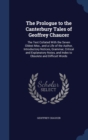 The Prologue to the Canterbury Tales of Geoffrey Chaucer : The Text Collated with the Seven Oldest Mss., and a Life of the Author, Introductory Notices, Grammar, Critical and Explanatory Notes, and In - Book