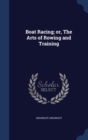 Boat Racing; Or, the Arts of Rowing and Training - Book