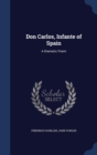 Don Carlos, Infante of Spain : A Dramatic Poem - Book