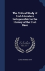The Critical Study of Irish Literature Indispensible for the History of the Irish Race - Book