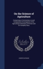 On the Science of Agriculture : Comprising a Commentary on and Comparative Investigation of the Agricultural Chemistry of Kirwan and Sir Humphry Davy - Book