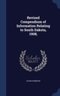 Revised Compendium of Information Relating to South Dakota, 1908; - Book