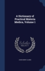 A Dictionary of Practical Materia Medica, Volume 1 - Book