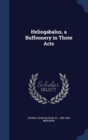 Heliogabalus, a Buffoonery in Three Acts - Book