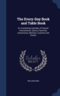 The Every-Day Book and Table Book : Or, Everlasting Calandar of Popular Amusements, Sports, Pastimes, Ceremonies, Manners, Customs and Events - Book