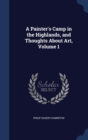 A Painter's Camp in the Highlands, and Thoughts about Art, Volume 1 - Book