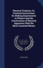 Physical Technics; Or, Practical Instructions for Making Experiments in Physics and the Construction of Physical Apparatus with the Most Limmited Means - Book