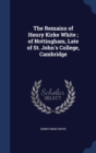 The Remains of Henry Kirke White; Of Nottingham, Late of St. John's College, Cambridge - Book