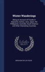 Winter Wanderings : Being an Account of Travels in Abyssinia, Samoa, Java, Japan, the Philippines, Australia, South America and Other Interesting Countries - Book