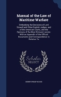Manual of the Law of Maritime Warfare : Embodying the Decisions of Lord Stowell and Other English Judges, and of the American Courts, and the Opinions of the Most Eminent Jurists: With an Appendix of - Book