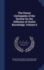 The Penny Cyclopaedia of the Society for the Diffusion of Useful Knowledge, Volume 6 - Book