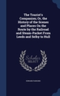 The Tourist's Companion; Or, the History of the Scenes and Places on the Route by the Railroad and Steam-Packet from Leeds and Selby to Hull - Book