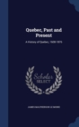 Quebec, Past and Present : A History of Quebec, 1608-1876 - Book