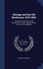 Chicago and the Old Northwest, 1673-1835 : A Study of the Evolution of the Northwestern Frontier, Together with a History of Fort Dearborn - Book