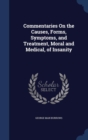 Commentaries on the Causes, Forms, Symptoms, and Treatment, Moral and Medical, of Insanity - Book