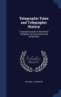 Telegraphic Tales and Telegraphic History : A Popular Account of the Electric Telegraph, Its Uses, Extent and Outgrowths - Book