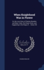 When Knighthood Was in Flower : Or, the Love Story of Charles Brandon and Mary Tudor, the King's Sister, and Happening in the Reign of ... Henry VIII - Book