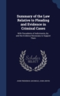 Summary of the Law Relative to Pleading and Evidence in Criminal Cases : With Precedents of Indictments, &C. and the Evidence Necessary to Support Them - Book