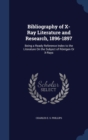 Bibliography of X-Ray Literature and Research, 1896-1897 : Being a Ready Reference Index to the Literature on the Subject of Rontgen or X-Rays - Book