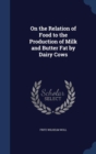 On the Relation of Food to the Production of Milk and Butter Fat by Dairy Cows - Book