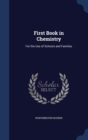 First Book in Chemistry : For the Use of Schools and Families - Book