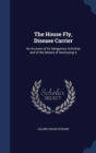 The House Fly, Disease Carrier : An Account of Its Dangerous Activities and of the Means of Destroying It - Book