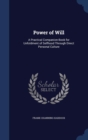 Power of Will : A Practical Companion-Book for Unfoldment of Selfhood Through Direct Personal Culture - Book