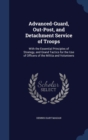Advanced-Guard, Out-Post, and Detachment Service of Troops : With the Essential Principles of Strategy, and Grand Tactics for the Use of Officers of the Militia and Volunteers - Book