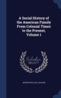 A Social History of the American Family from Colonial Times to the Present; Volume 1 - Book