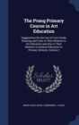 The Prang Primary Course in Art Education : Suggestions for the Use of Form Study, Drawing, and Color in Their Relation to Art Education and Also in Their Relation to General Education in Primary Scho - Book