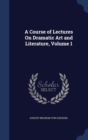 A Course of Lectures on Dramatic Art and Literature; Volume 1 - Book