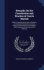 Remarks on the Constitution and Practice of Courts Martial : With a Summary of the Law of Evidence as Connected Therewith, and Some Notice of the Criminal Law of England, with Reference to the Trial o - Book