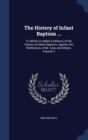 The History of Infant Baptism ... : To Which Is Added a Defence of the History of Infant Baptism, Against the Reflections of Mr. Gale and Others, Volume 3 - Book