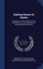 Railway Routes in Alaska : Message from the President of the United States Transmitting Report of Alaska Railroad Commission - Book