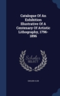Catalogue of an Exhibition Illustrative of a Centenary of Artistic Lithography, 1796-1896 - Book