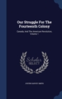 Our Struggle for the Fourteenth Colony : Canada, and the American Revolution; Volume 1 - Book