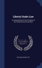 Liberty Under Law : An Interpretation of the Principles of Our Constitutional Government - Book