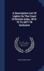 A Descriptive List of Lights on the Coast of British India, 1874-75 to 1877-78 Inclusive - Book
