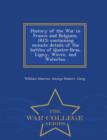 History of the War in France and Belgium, 1815; containing minute details of the battles of Quatre-Bras, Ligny, Wavre, and Waterloo. - War College Series - Book