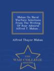 Mahan on Naval Warfare : Selections from the Writing of Rear Admiral Alfred T. Mahan... - War College Series - Book