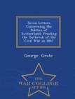 Seven Letters Concerning the Politics of Switzerland, Pending the Outbreak of the Civil War in 1847 - War College Series - Book