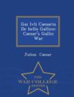 Gai Ivli Caesaris de Bello Gallico : Caesar's Gallic War - War College Series - Book