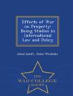 Effects of War on Property : Being Studies in International Law and Policy - War College Series - Book