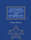The Photographic History of the Civil War : Thousands of Scenes Photographed 1861-65, with Text by M - War College Series - Book