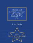 Maori and Settler. a Story of the New Zealand War, Etc. - War College Series - Book